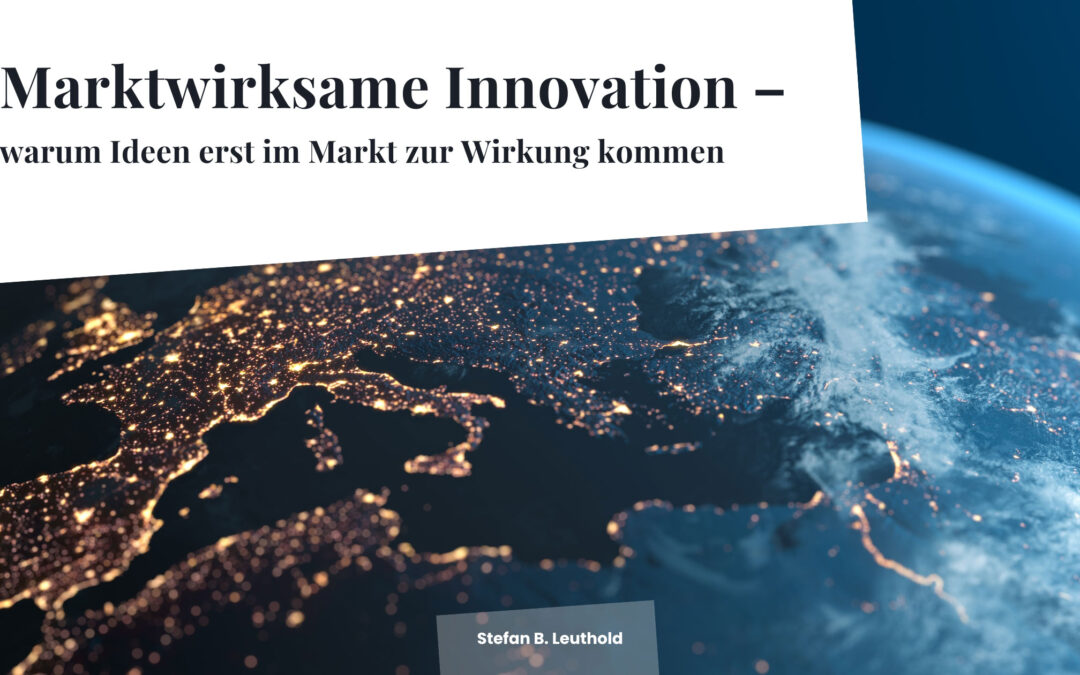 Marktwirksame Innovation – warum Ideen erst im Markt zur Wirkung kommen